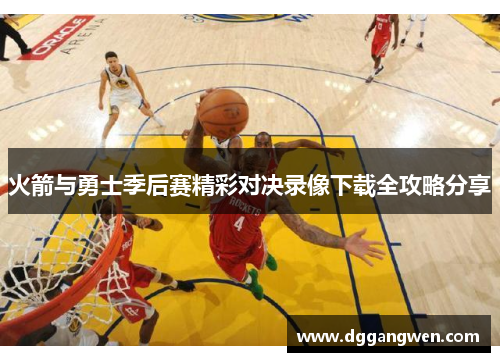 火箭与勇士季后赛精彩对决录像下载全攻略分享