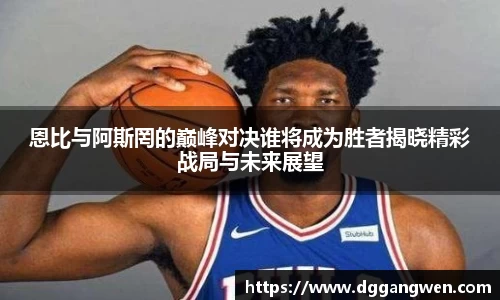 热博恩比与阿斯罔的巅峰对决谁将成为胜者揭晓精彩战局与未来展望
